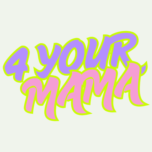 4 YOUR MAMA